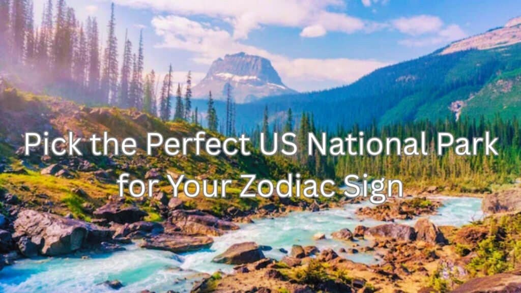Pick the Perfect US National Park for Your Zodiac Sign